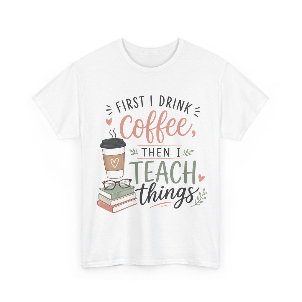 Teacher T‑Shirt – “First I drink coffee then I teach things” Cute Teacher Gift Tee