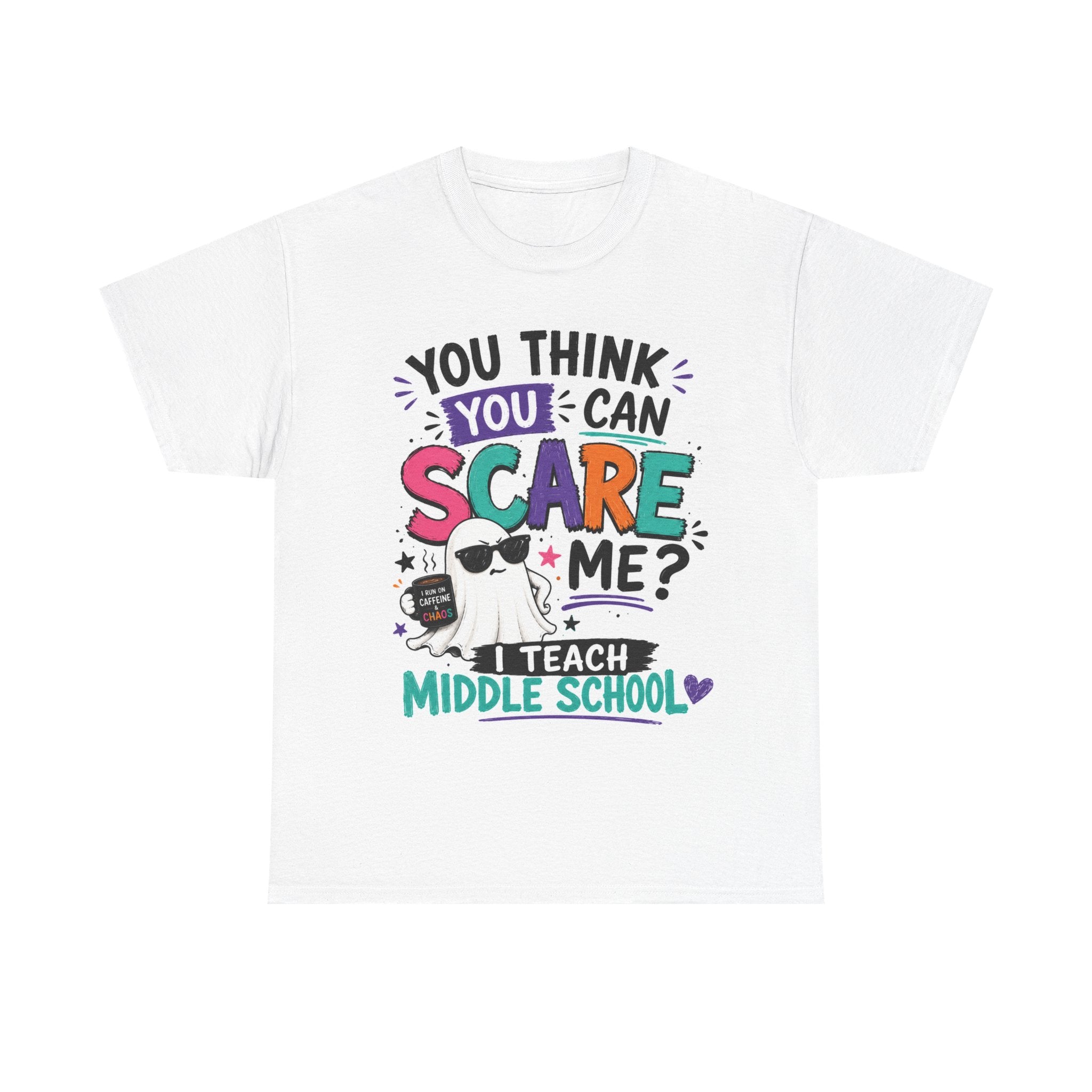 You Think You Can Scare Me? I Teach Middle School Tee